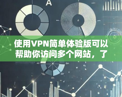 使用VPN简单体验版可以帮助你访问多个网站，了解网络加密技术。以下是一步步的指南