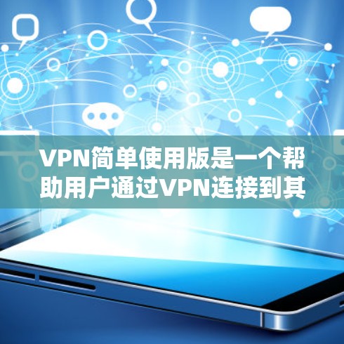 VPN简单使用版是一个帮助用户通过VPN连接到其他国家的网络，无需携带设备即可访问网络内容的工具。以下是使用VPN的基本步骤