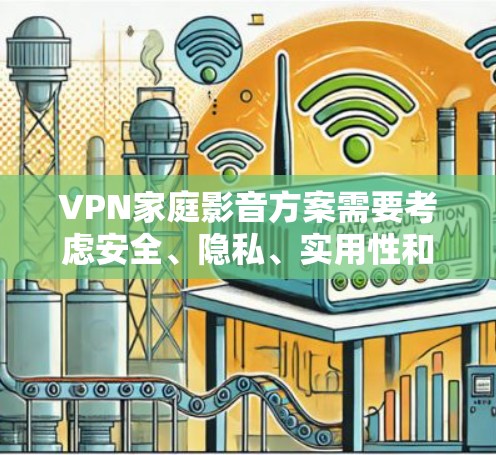 VPN家庭影音方案需要考虑安全、隐私、实用性和操作的方便性。以下是一些推荐的VPN家庭影音方案,供您参考 VPN家庭影音方案需要考虑安全、隐私、实用性和操作的方便性。以下是一些推荐的VPN家庭影音方案,供您参考