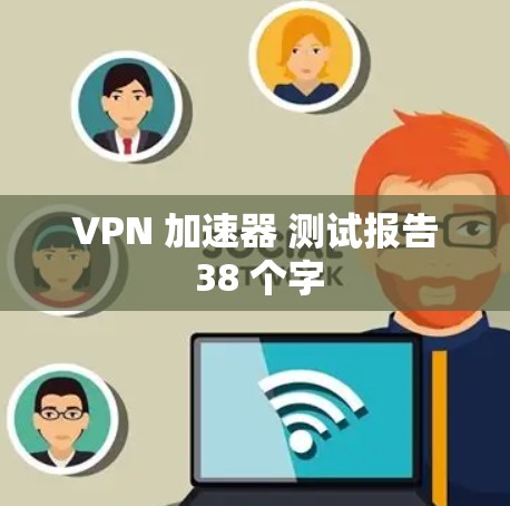 VPN 加速器 测试报告 38 个字