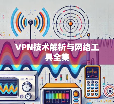 VPN技术解析与网络工具全集