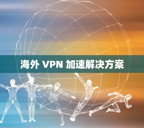 海外 VPN 加速解决方案