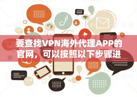 要查找VPN海外代理APP的官网，可以按照以下步骤进行