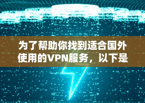 为了帮助你找到适合国外使用的VPN服务，以下是系统性的推荐