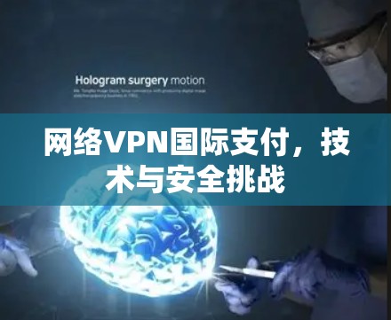 网络VPN国际支付，技术与安全挑战