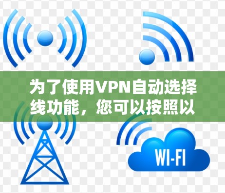 为了使用VPN自动选择线功能，您可以按照以下步骤操作