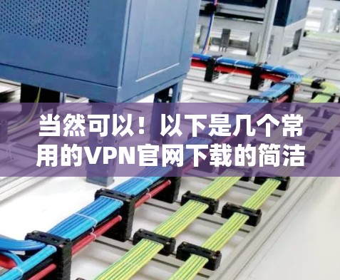 当然可以！以下是几个常用的VPN官网下载的简洁版链接