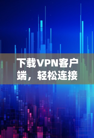 下载VPN客户端，轻松连接互联网