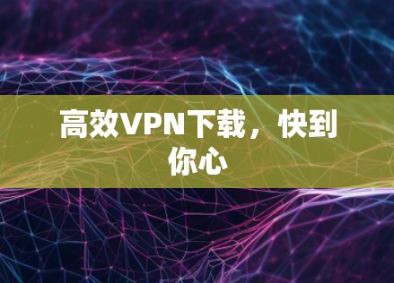 高效VPN下载，快到你心