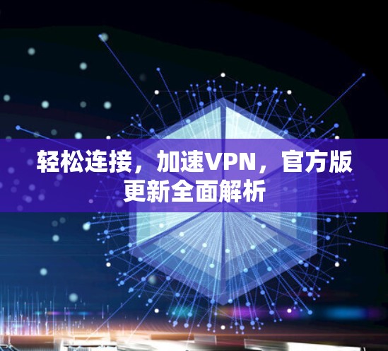 轻松连接，加速VPN，官方版更新全面解析