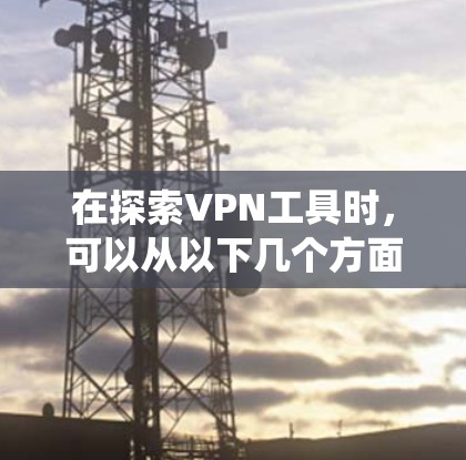 在探索VPN工具时，可以从以下几个方面进行系统学习和实践，以确保高效使用并保护自己和他人