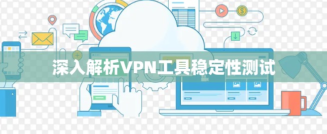 深入解析VPN工具稳定性测试
