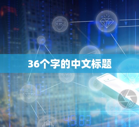 36个字的中文标题 36个字的中文标题