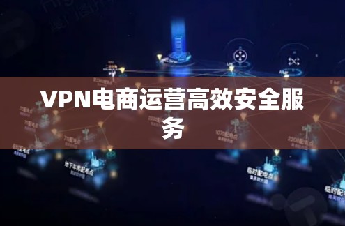 VPN电商运营高效安全服务