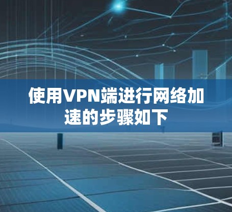 使用VPN端进行网络加速的步骤如下