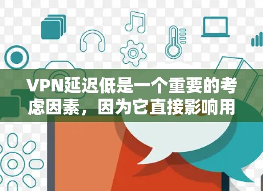 VPN延迟低是一个重要的考虑因素，因为它直接影响用户体验。以下是对延迟低VPN工具的详细分析