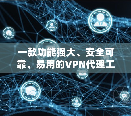 一款功能强大、安全可靠、易用的VPN代理工具推荐