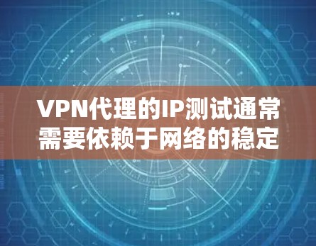 VPN代理的IP测试通常需要依赖于网络的稳定性和 NAT（网络地址转换）设置，因为如果IP地址属于 NAT 白名单，你不会通过正常的网络测试来发现它
