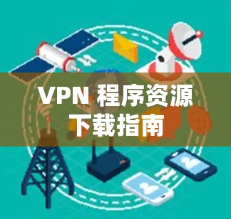 VPN 程序资源下载指南