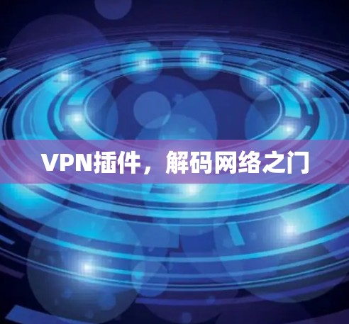 VPN插件，解码网络之门