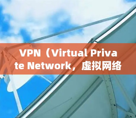 VPN（Virtual Private Network，虚拟网络）是将外部网络接入内部网络的技术，用于加密视频流，增强视频的安全性。在安卓系统上，用户可以通过以下方式连接VPN