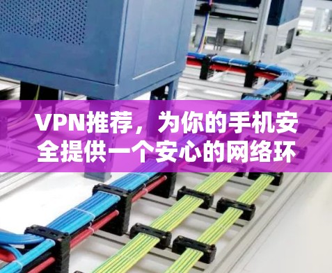 VPN推荐，为你的手机安全提供一个安心的网络环境