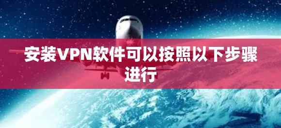 安装VPN软件可以按照以下步骤进行