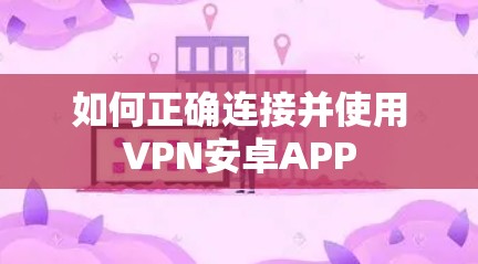 如何正确连接并使用VPN安卓APP