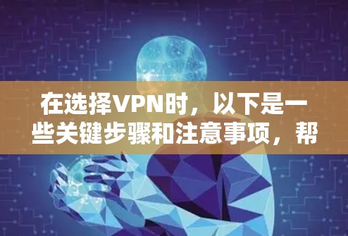 在选择VPN时，以下是一些关键步骤和注意事项，帮助您顺利安装和使用VPN