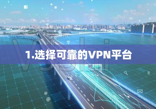 1.选择可靠的VPN平台