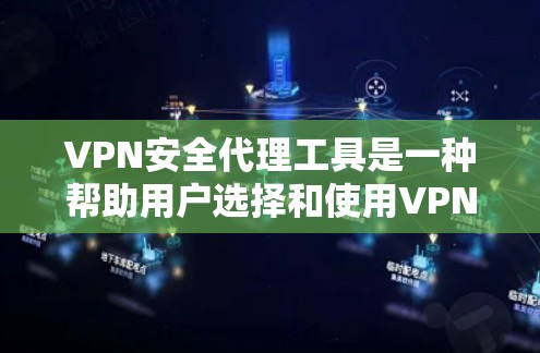 VPN安全代理工具是一种帮助用户选择和使用VPN服务的工具，旨在提供额外的安全支持。以下是其主要功能和潜在问题的详细分析