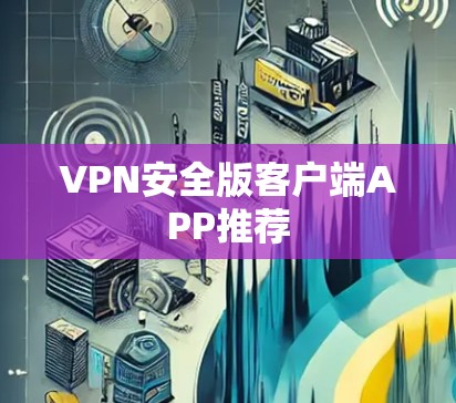 VPN安全版客户端APP推荐