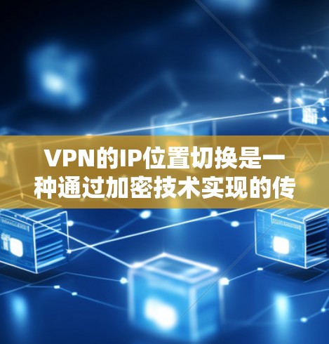 VPN的IP位置切换是一种通过加密技术实现的传输方式,允许用户在连接到远程服务器时,服务器自动切换IP地址并访问新的服务器。以下是对该技术的详细分析 VPN的IP位置切换是一种通过加密技术实现的传输方式,允许用户在连接到远程服务器时,服务器自动切换IP地址并访问新的服务器。以下是对该技术的详细分析