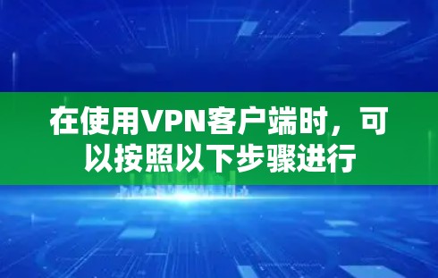 在使用VPN客户端时，可以按照以下步骤进行