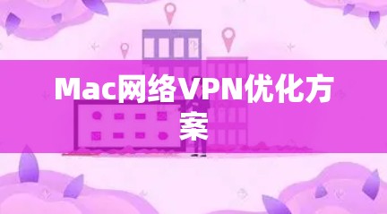 Mac网络VPN优化方案