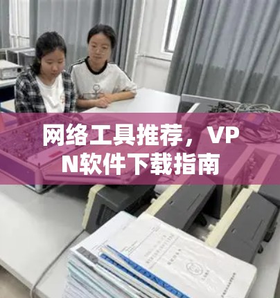 网络工具推荐，VPN软件下载指南