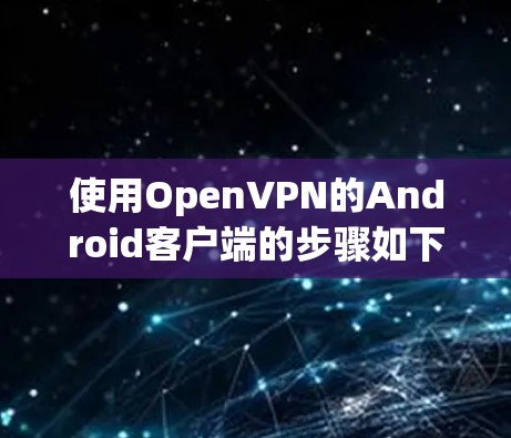 使用OpenVPN的Android客户端的步骤如下