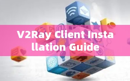 V2Ray Client Installation Guide