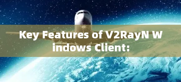 Key Features of V2RayN Windows Client: Key Features of V2RayN Windows Client: