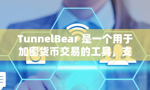 TunnelBear 是一个用于加密货币交易的工具，支持比特币、以太坊和以德系比特币（DeFi）等。以下是使用TunnelBear进行加密货币交易的步骤