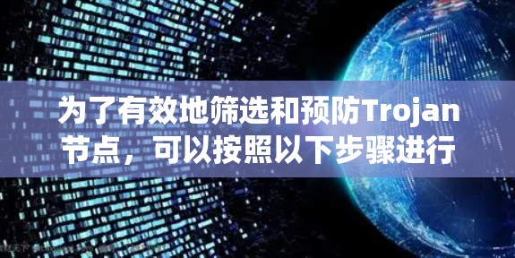 为了有效地筛选和预防Trojan节点，可以按照以下步骤进行