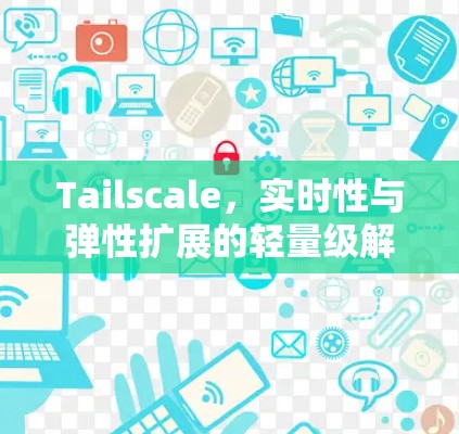 Tailscale，实时性与弹性扩展的轻量级解决方案