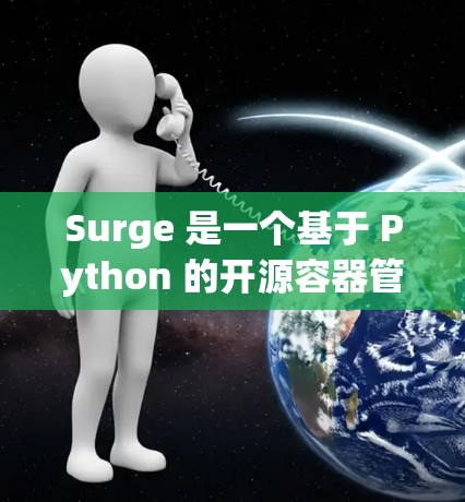 Surge 是一个基于 Python 的开源容器管理工具，旨在帮助开发者监控和管理容器。以下是一个详细的Surge 配置教程，涵盖基本的配置和使用步骤