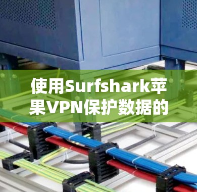 使用Surfshark苹果VPN保护数据的步骤如下