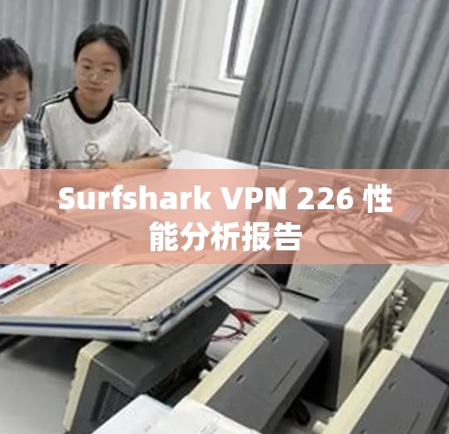 Surfshark VPN 226 性能分析报告