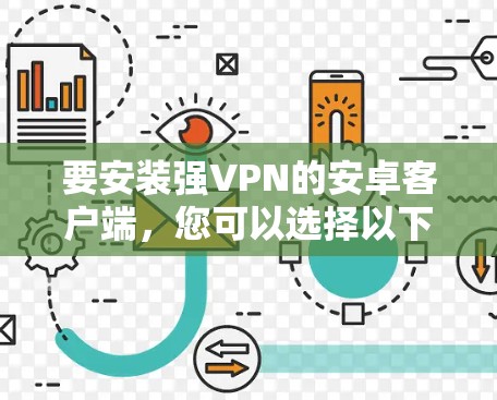 要安装强VPN的安卓客户端,您可以选择以下几种常见且安全的软件 要安装强VPN的安卓客户端,您可以选择以下几种常见且安全的软件