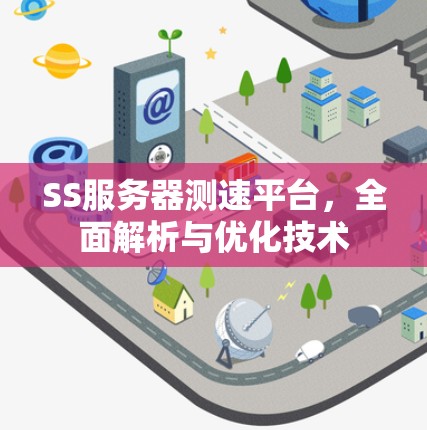 SS服务器测速平台，全面解析与优化技术