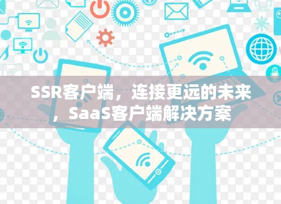 SSR客户端,连接更远的未来,SaaS客户端解决方案 SSR客户端,连接更远的未来,SaaS客户端解决方案