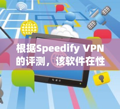 根据Speedify VPN的评测,该软件在性能、安全性、用户体验和购买体验方面都有显著的表现。以下是关于其主要评价点的详细分析 根据Speedify VPN的评测,该软件在性能、安全性、用户体验和购买体验方面都有显著的表现。以下是关于其主要评价点的详细分析