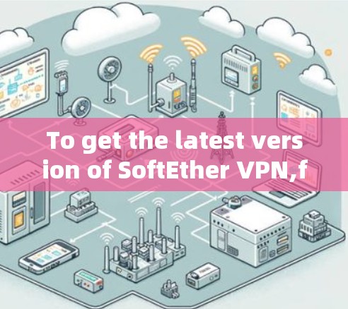 To get the latest version of SoftEther VPN,follow these steps: